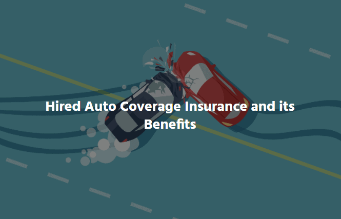  Hired and Non-Owned Auto Coverage And Its Benefits