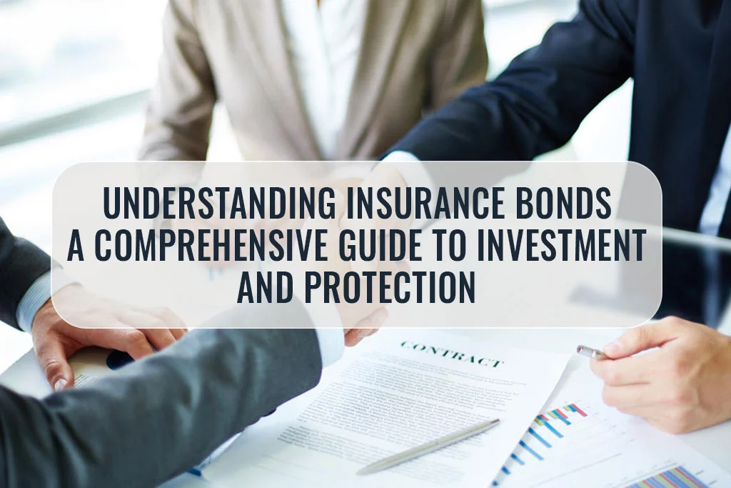 understanding insurance bonds a comprehensive guide to investment and Protection